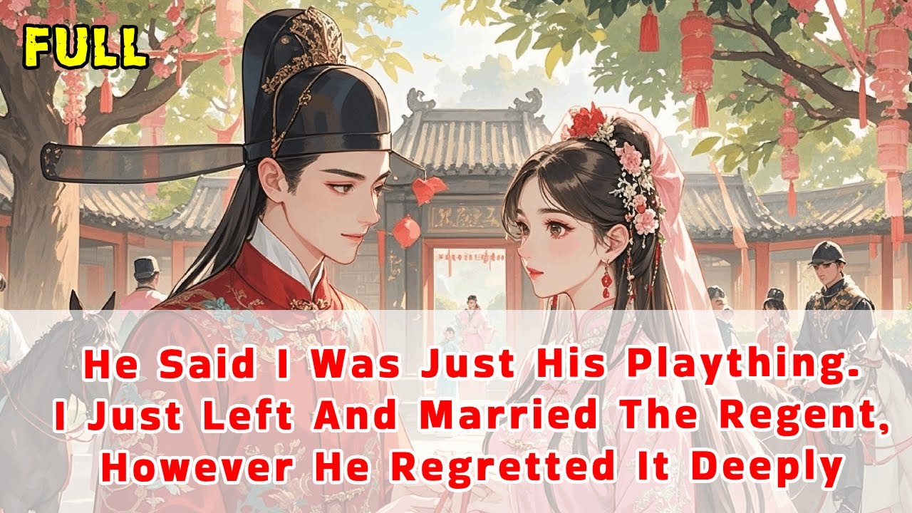 He Said I Was Just His Plaything.I Just Left And Married The Regent,However He Regretted It Deeply.