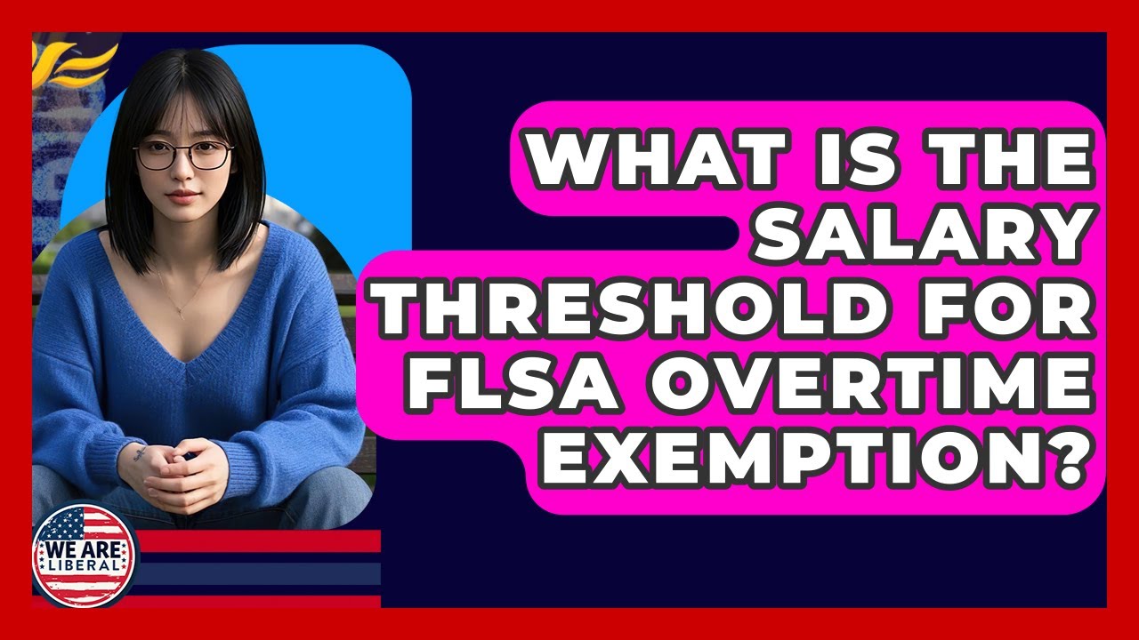 What Is The Salary Threshold For FLSA Overtime Exemption? - We Are Liberal