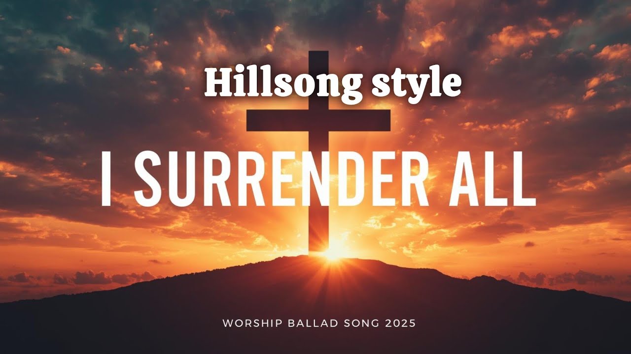 I Surrender All &ndash; Worship Ballad Song 2025 | Powerful Christian Worship