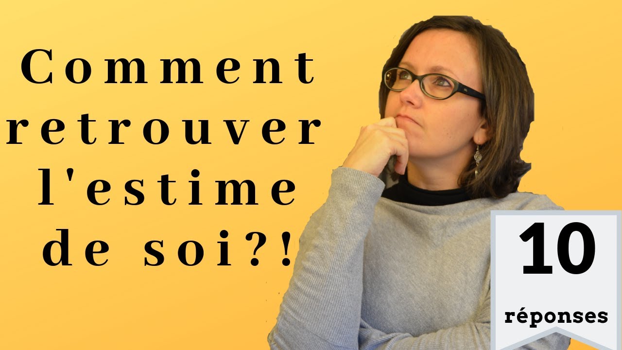 Comment retrouver l'estime de moi-même? [10 réponses]