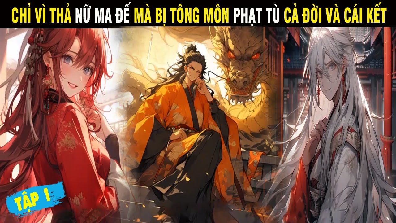 REVIEW TẬP 1: CHỈ VÌ THẢ RA NỮ MA ĐẾ MÀ BỊ TÔNG MÔN PHẠT TÙ CẢ ĐỜI VÀ CÁI KẾT