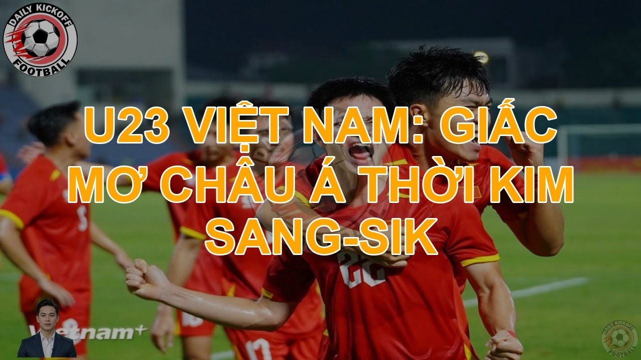 U23 Việt Nam: Giấc Mơ Châu Á Thời Kim Sang-sik