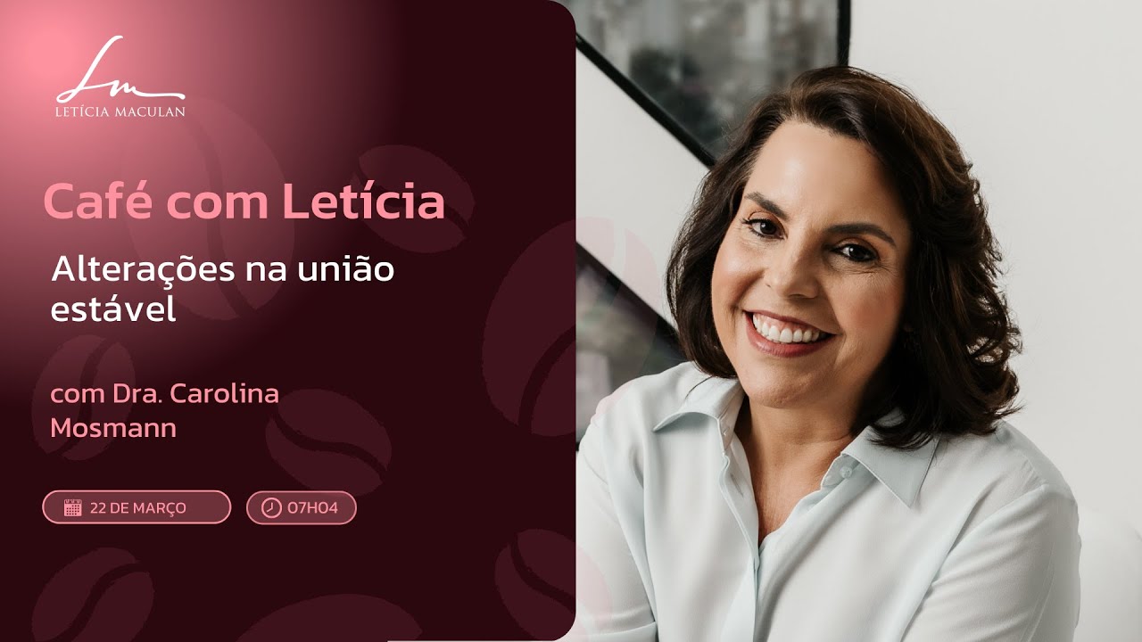 Café com Letícia | Alterações na união estável - Dra. Carolina Mosmann