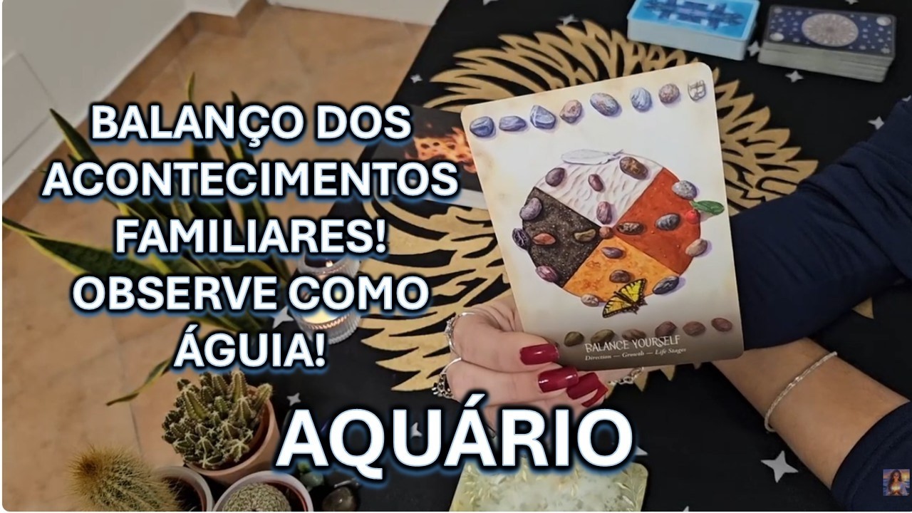 🔮AQUÁRIO – BALANÇO DOS ACONTECIMENTOS FAMILIARES! OBSERVE COMO ÁGUIA!