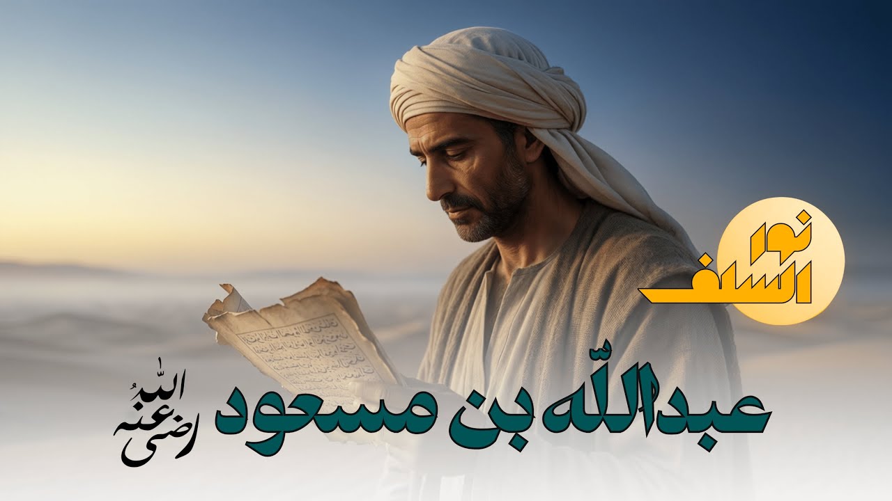 عبد الله بن مسعود | صاحب سرّ القرآن وأقرب الناس فهمًا لكلام الله ﷺ