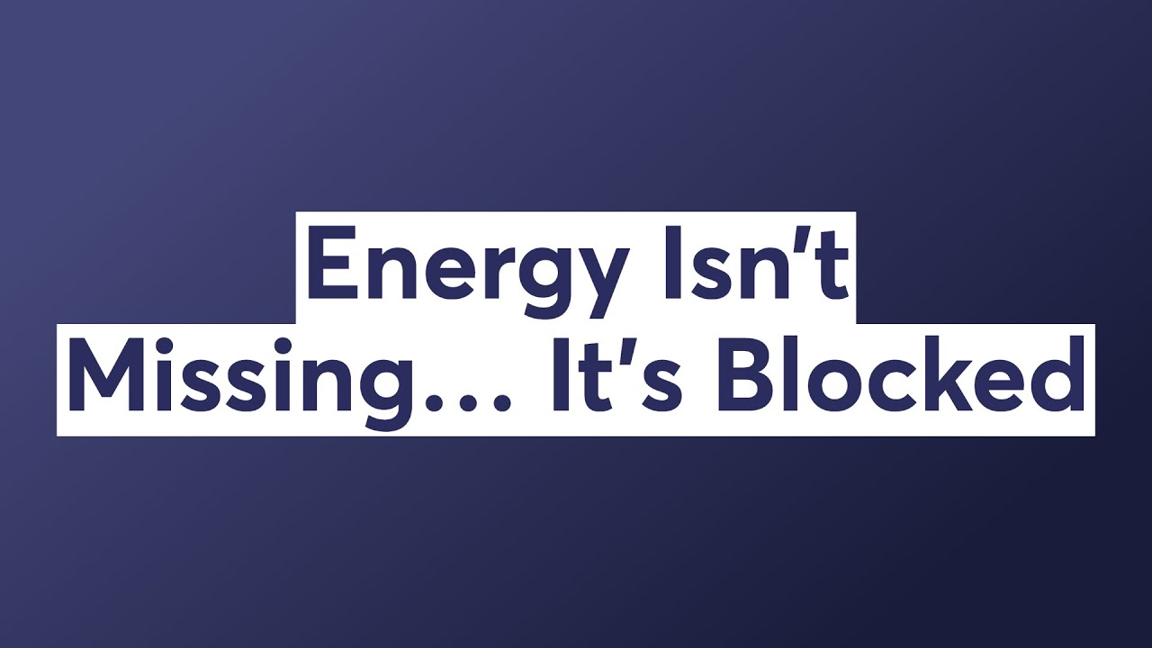 Energy Isn’t Missing… It’s Blocked