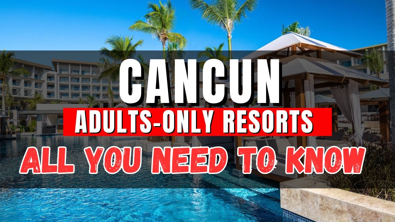 NEW | Top 5 Adult’s Only All-Inclusive Resorts in CANCUN (2025)