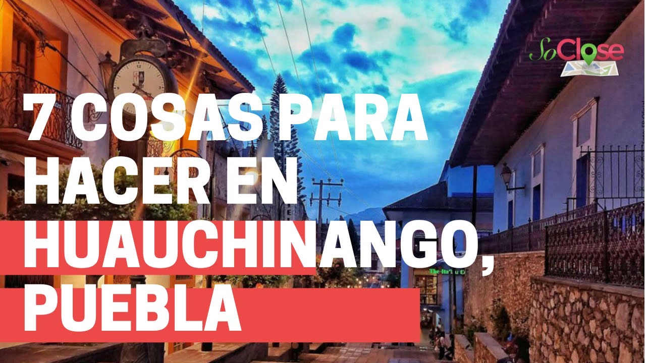 7 cosas que puedes hacer en Huauchinango, Puebla.