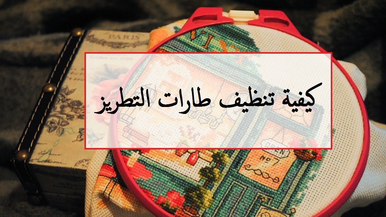 طرق تقفيل و تنظيف طارات التطريز