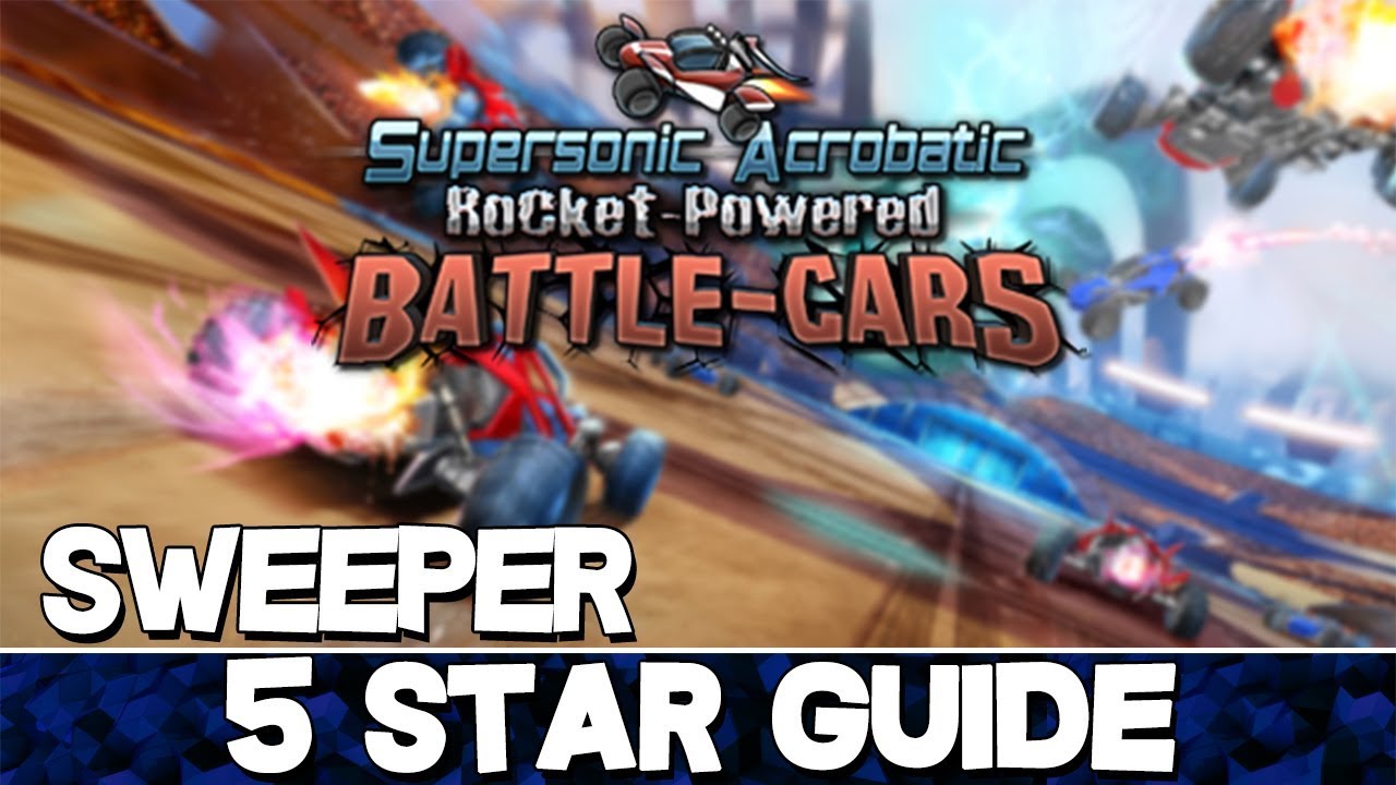 Supersonic Acrobatic Rocket-Powered Battle-Cars | Sweeper 5 Star Guide