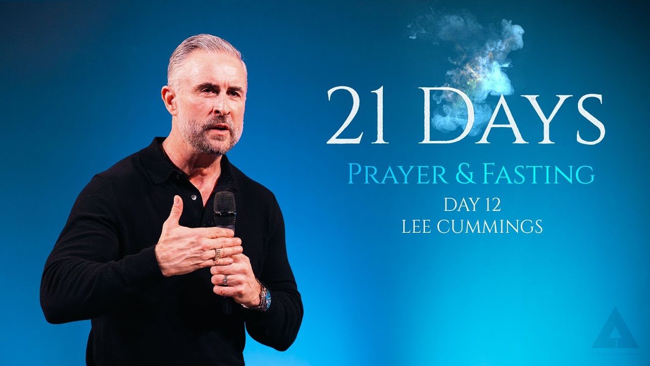 Day 12 | Lee Cummings | 21 Days Prayer and Fasting