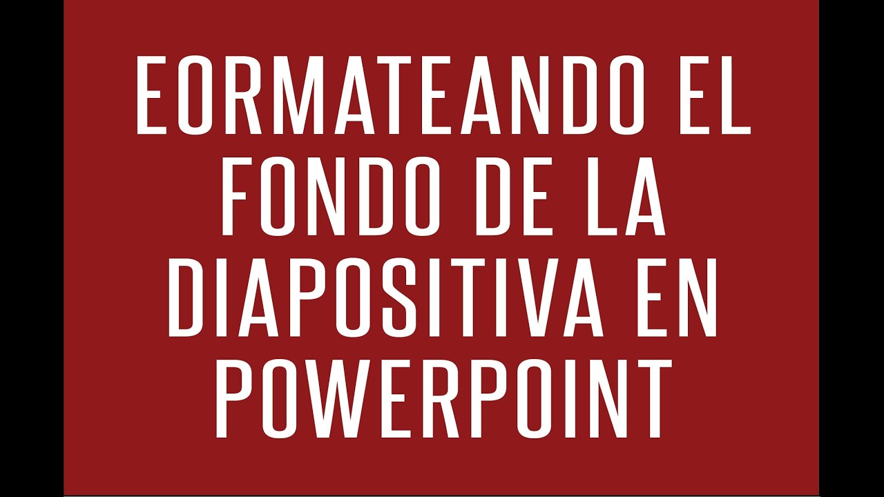 FORMATEANDO EL FONDO DE LAS DIAPOSITIVAS
