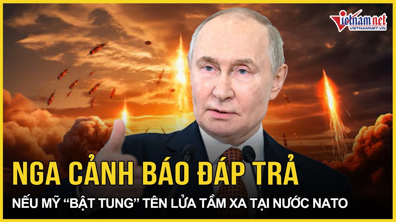 Nóng: Nga cảnh báo “đòn đáp trả” đanh thép nếu Mỹ “bật tung” tên lửa tầm xa tại nước thành viên NATO