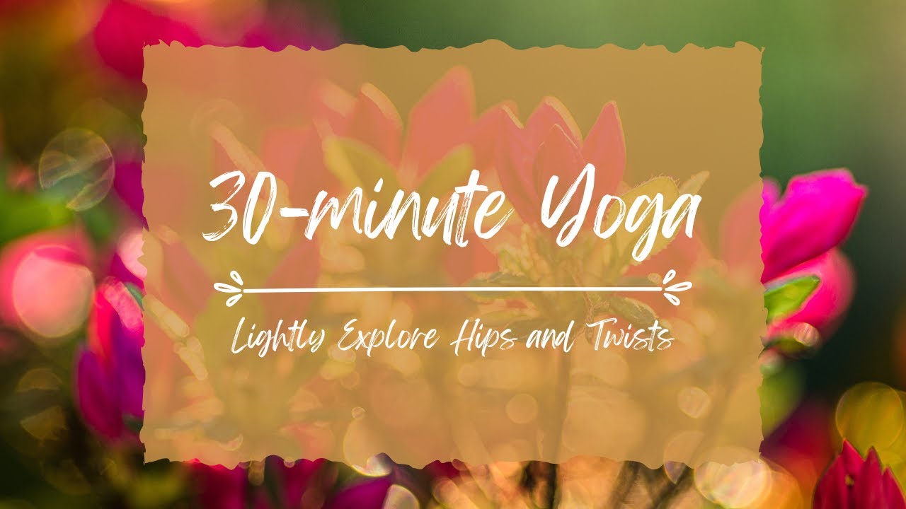 30-minute Yoga Asana Practice | Lightly Explore Hips & Twists
