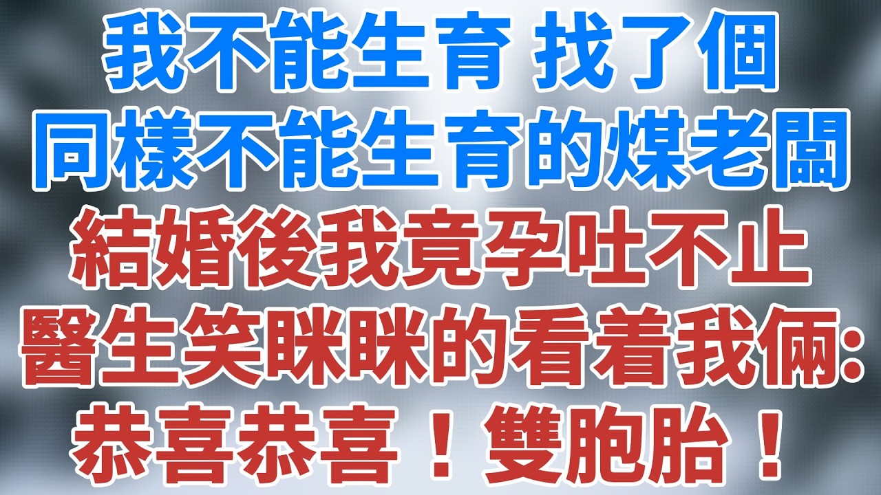 我不能生育，找了個同樣不能生育的煤老闆，可結婚不到3個月我竟孕吐不止，檢查後醫生笑眯眯的看着我倆：恭喜恭喜！雙胞胎！#小說 #深夜淺讀 #夜讀人生 #婚姻 #故事分享 #講故事#雪兒講故事 #情感故事