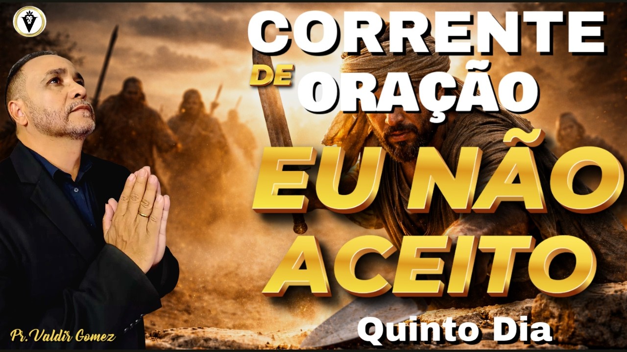 CORRENTE DE ORAÇÃO - Quinto Dia - NÃO ACEITO O DESÂNIMO EM MINHA VIDA, EU VOU ATÉ O FIM