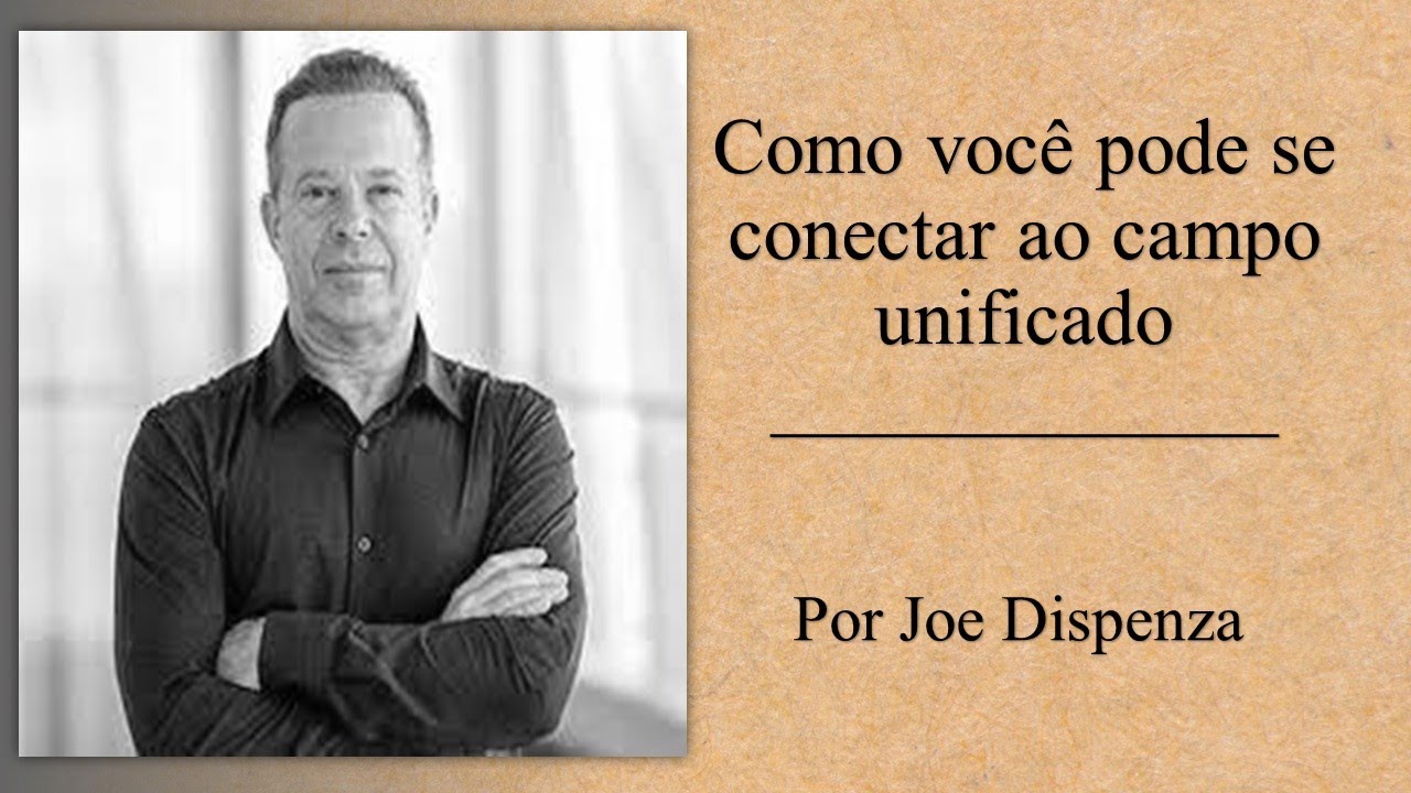 Como você pode se conectar ao campo unificado I Por Joe Dispenza