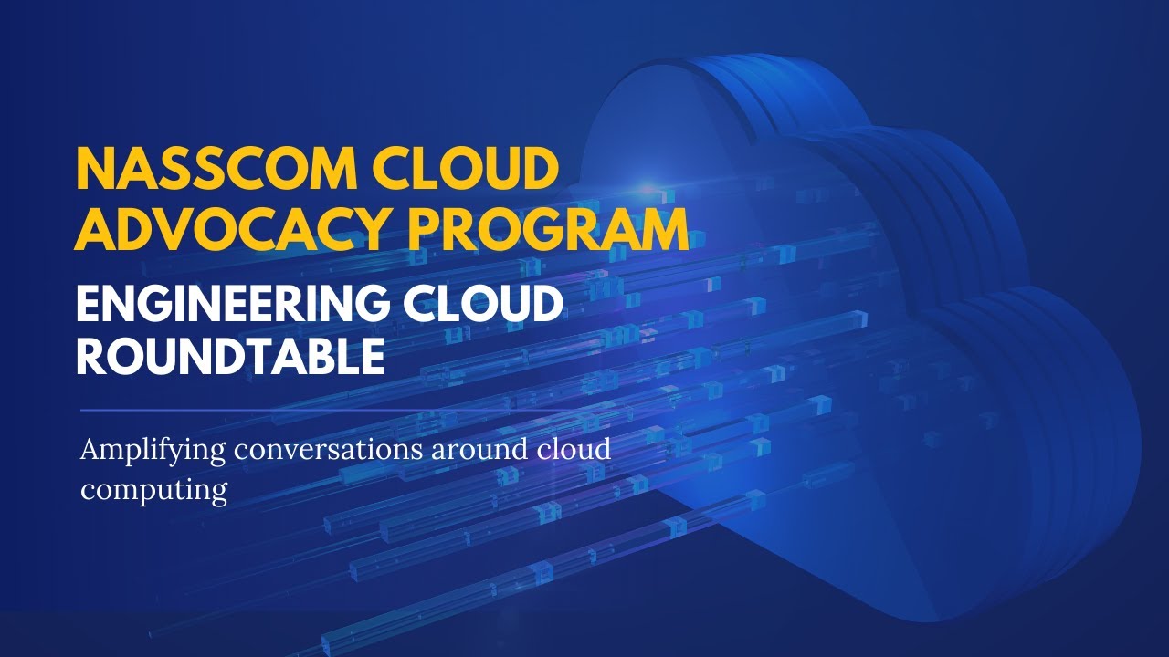 NASSCOM Cloud Advocacy Program: Engineering Cloud Roundtable | Tech Talks | Cloud Computing