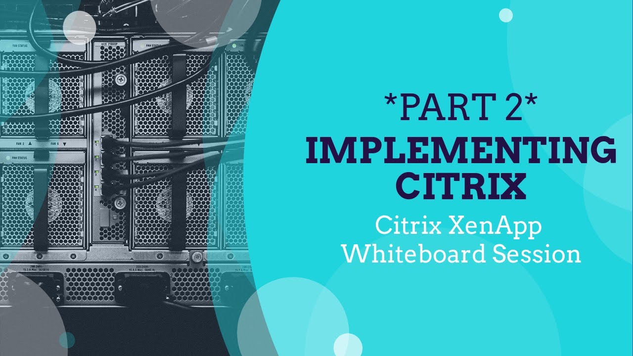 *PART 2* Implementing Citrix for Beginners, Citrix XenApp Whiteboard Session