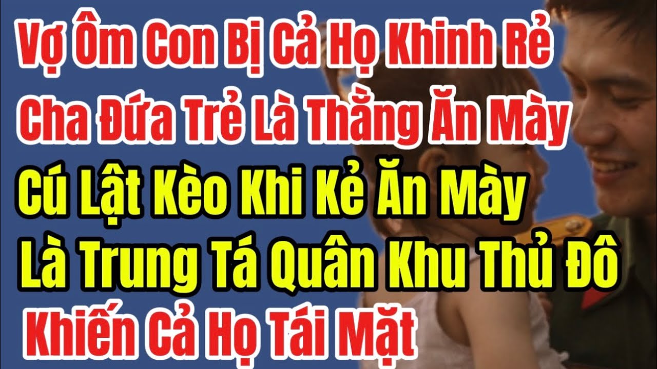 Vợ Ôm Con Bị Cả Họ Khinh Rẻ: Cha Đứa Trẻ Là Thằng Ăn Mày, Cú Lật Kèo Khi Kẻ Ăn Mày Là Trung Tá Q Đội