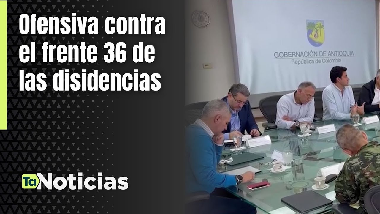 Ofensiva contra el frente 36 de las disidencias - Teleantioquia Noticias