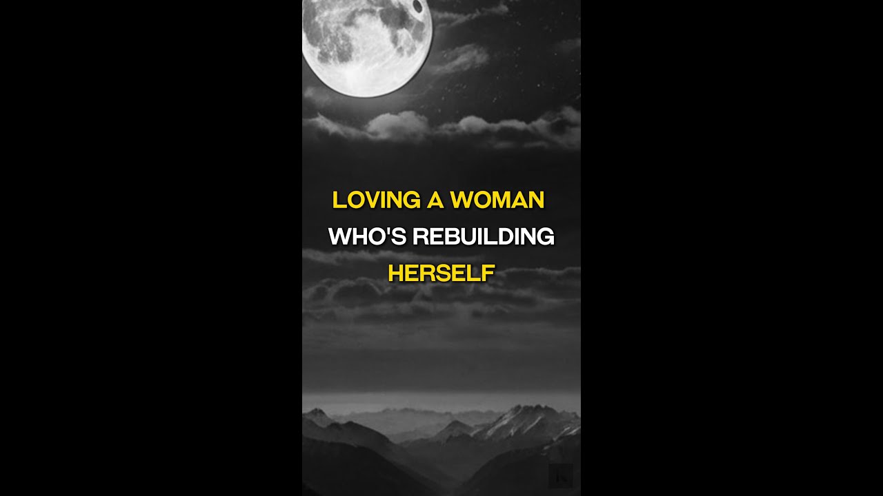 Loving a Woman Who’s Rebuilding Herself