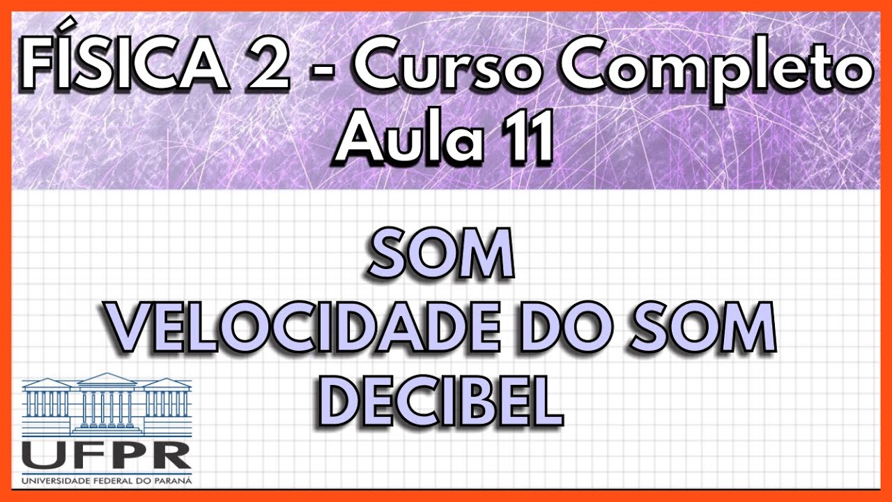 Física 2 - Aula 11 - Ondas Sonoras (Som), Decibel, Velocidade do Som | UFPR 2021