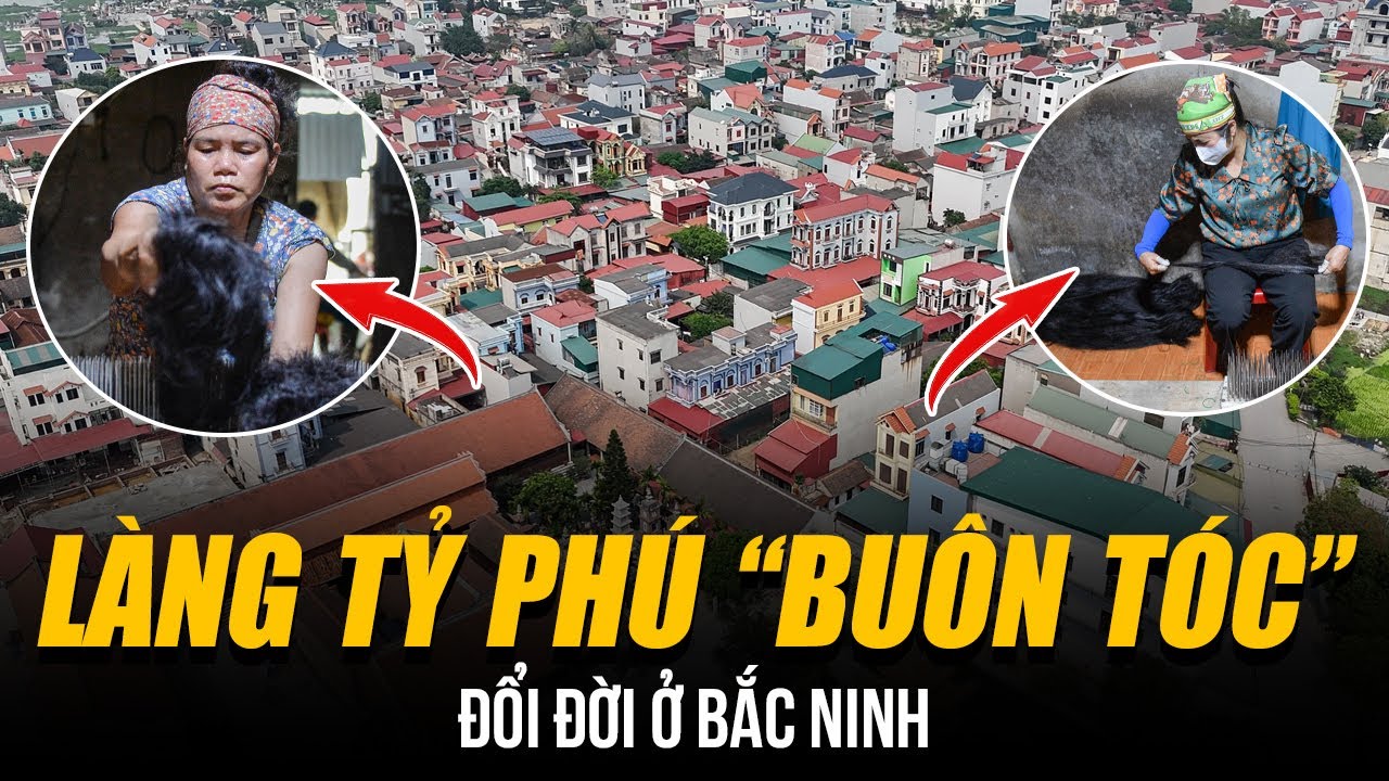 LÀNG TỶ PHÚ “BUÔN TÓC” ĐỔI ĐỜI Ở BẮC NINH | CẢ THÔN ĐUA NHAU TẬU NHÀ LẦU XE HƠI CHỈ NHỜ TÓC VỤN
