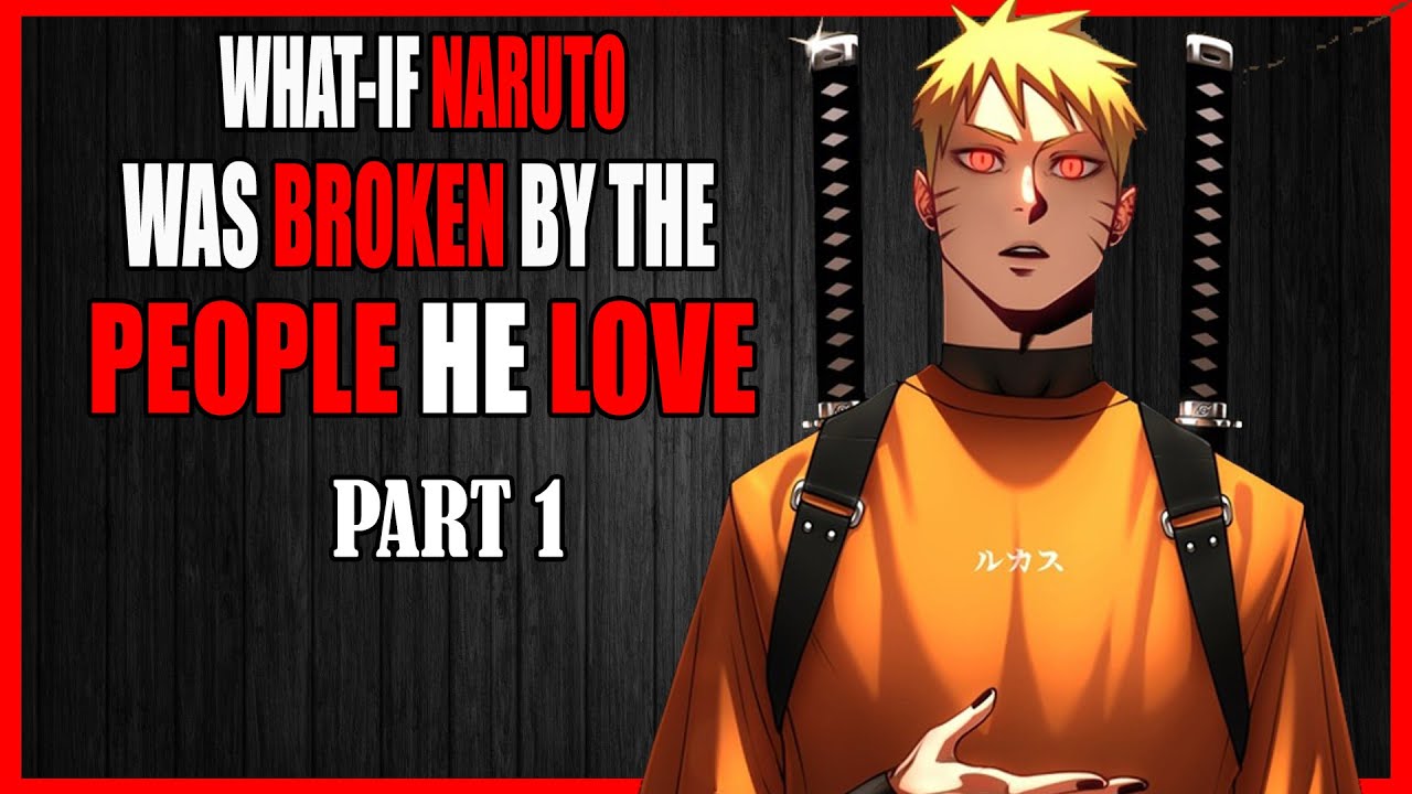 What If Naruto was Broken by the People he Love PART 1