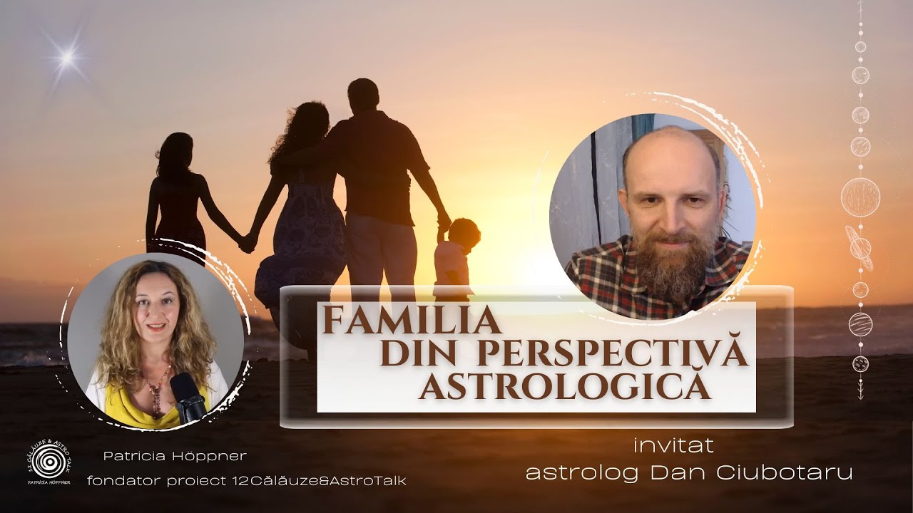 Familia din perspectivă astrologică - invitat astrolog Dan Ciubotaru