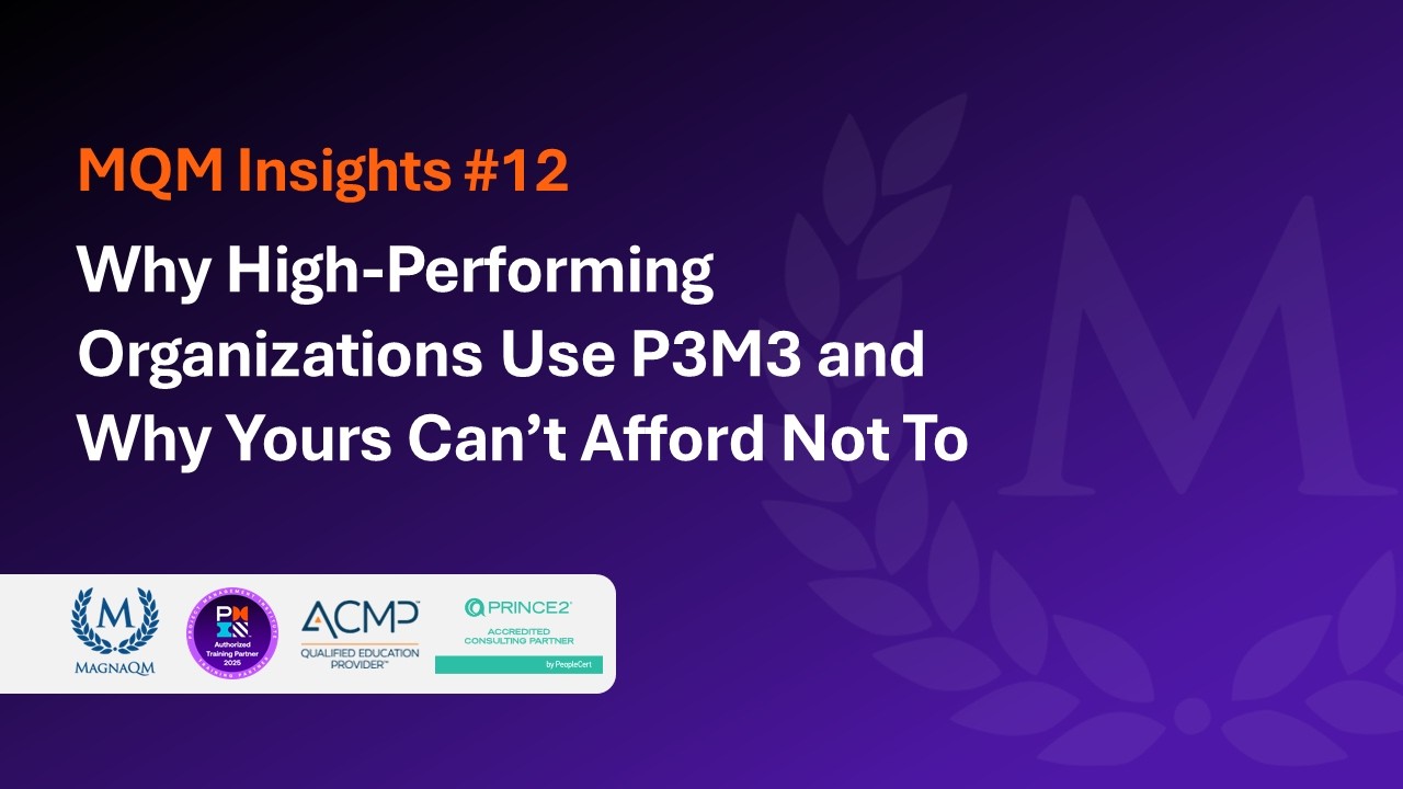 MQM Insights #12: Why High-Performing Organizations Use P3M3 and Why Yours Can’t Afford Not To.