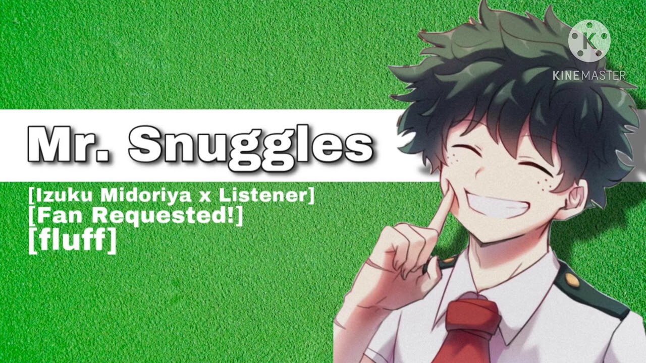 Mr. Snuggles || Izuku Midoriya x Listener || [Fan Requested!] [Fluff!]