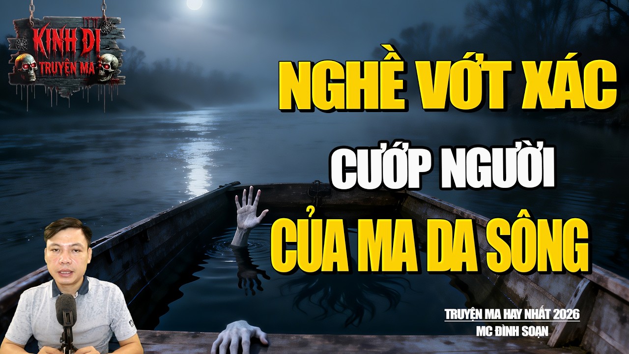 TRUYỆN MA CÓ THẬT : NGHỀ VỚT XÁC CƯỚP NGƯỜI CỦA MA DA SÔNG - THẬT ĐÁNG SỢ | MC ĐÌNH SOẠN.