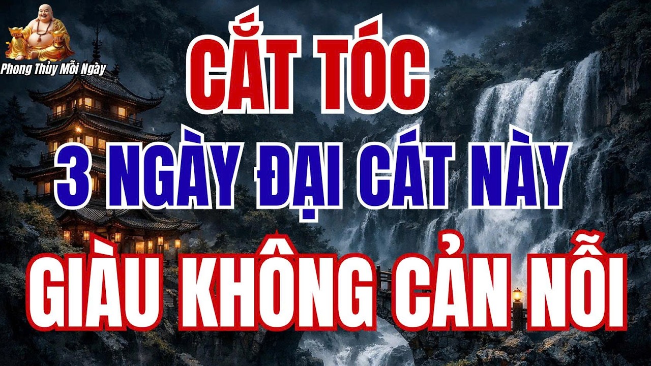 Cắt Tóc 3 Ngày Đại Cát Này - Giàu Không Cản Nỗi | PHONG THỦY MỖI NGÀY