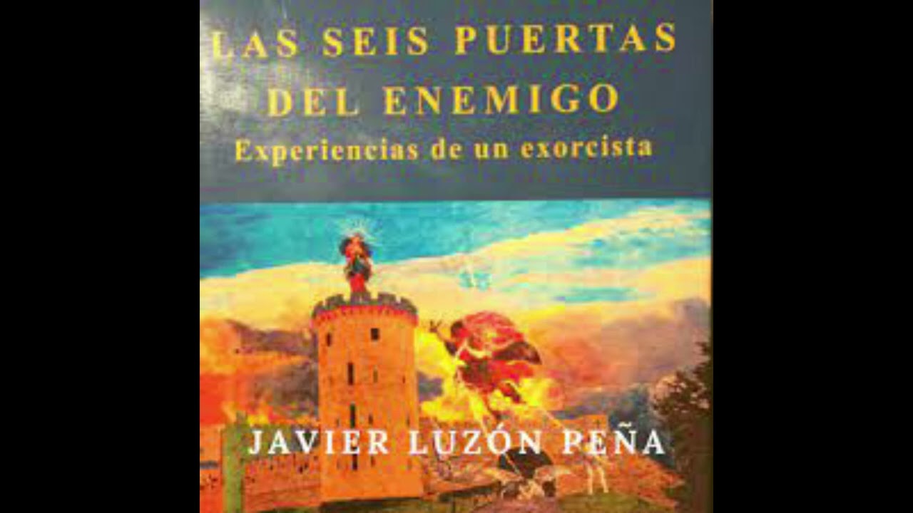 EXPERIENCIAS DEL EXORCISTA P. JAVIER LUZON: LAS 6 PUERTAS DEL ENEMIGO