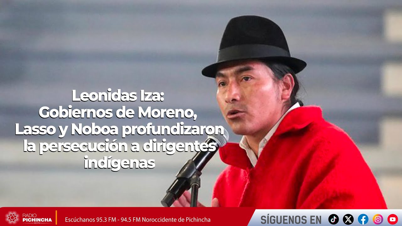 Leonidas Iza: Gobiernos de Moreno, Lasso y Noboa profundizaron la persecución a dirigentes indígenas