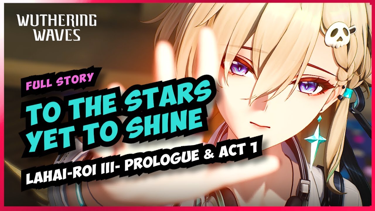 To the Stars Yet to Shine [Lahai Roi Chapter 3 Prologue & Act 1] 3.0 Wuthering Waves