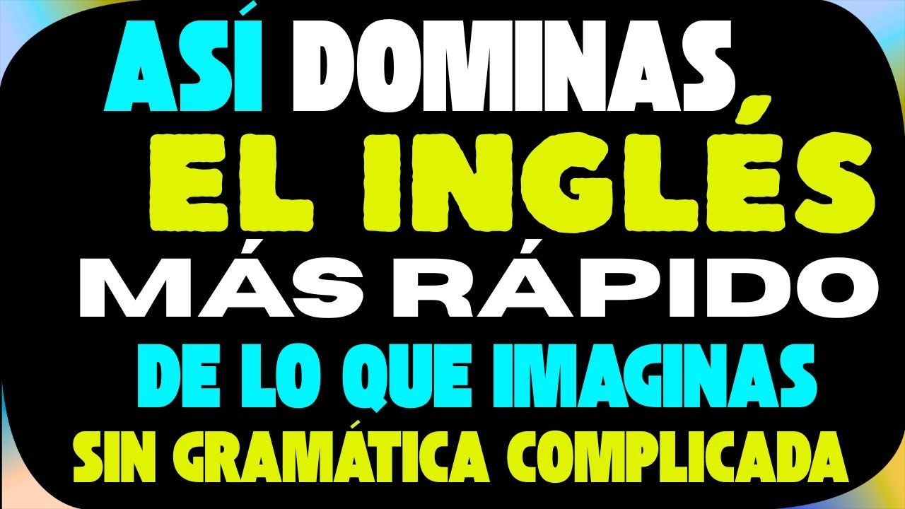 ✅ ASÍ DOMINAS EL INGLÉS MÁS RÁPIDO DE LO QUE IMAGINAS SIN GRAMÁTICA COMPLICADA