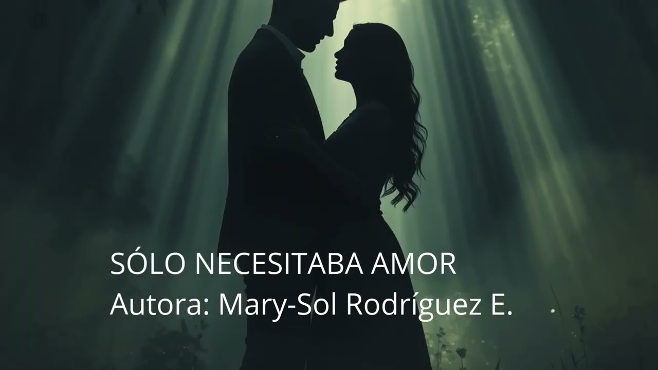 SÓLO NECESITABA AMOR -Autora: Mary Sol Rodríguez E #CanciónRomántica #CancionesDeAmor #sentimientos