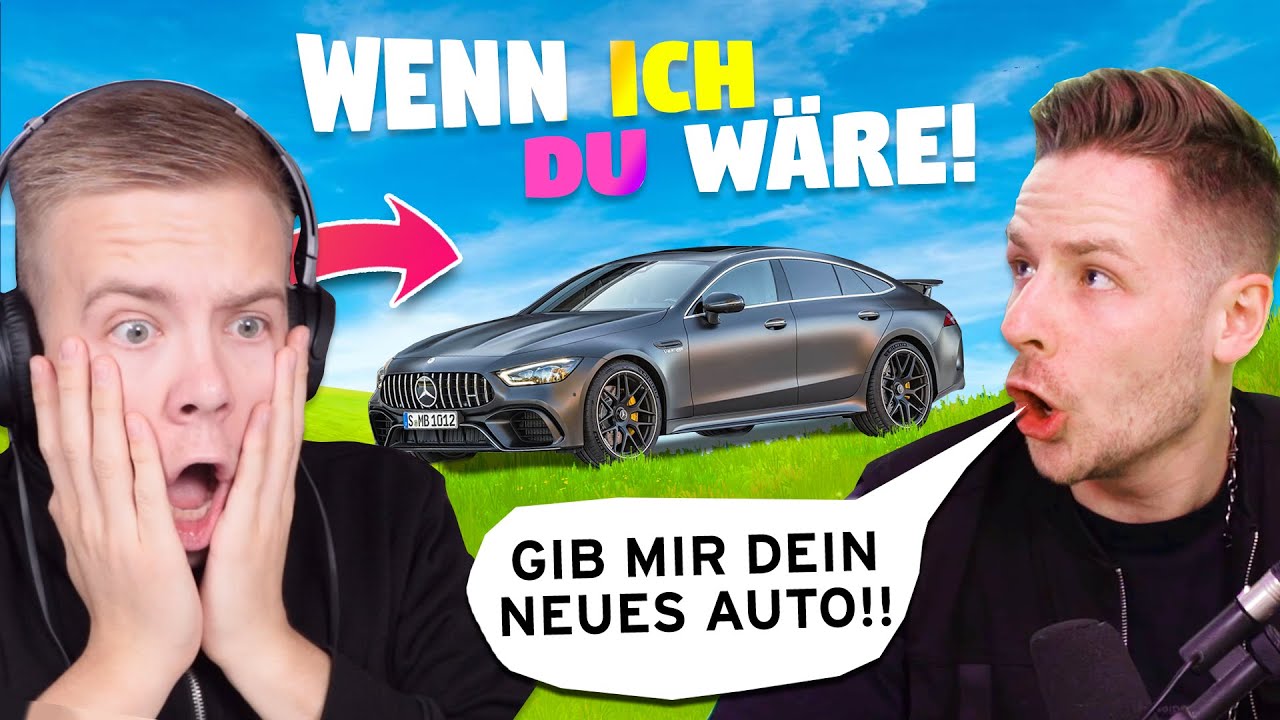 WENN ich du wäre gibst du mir dein NEUES AUTO!!