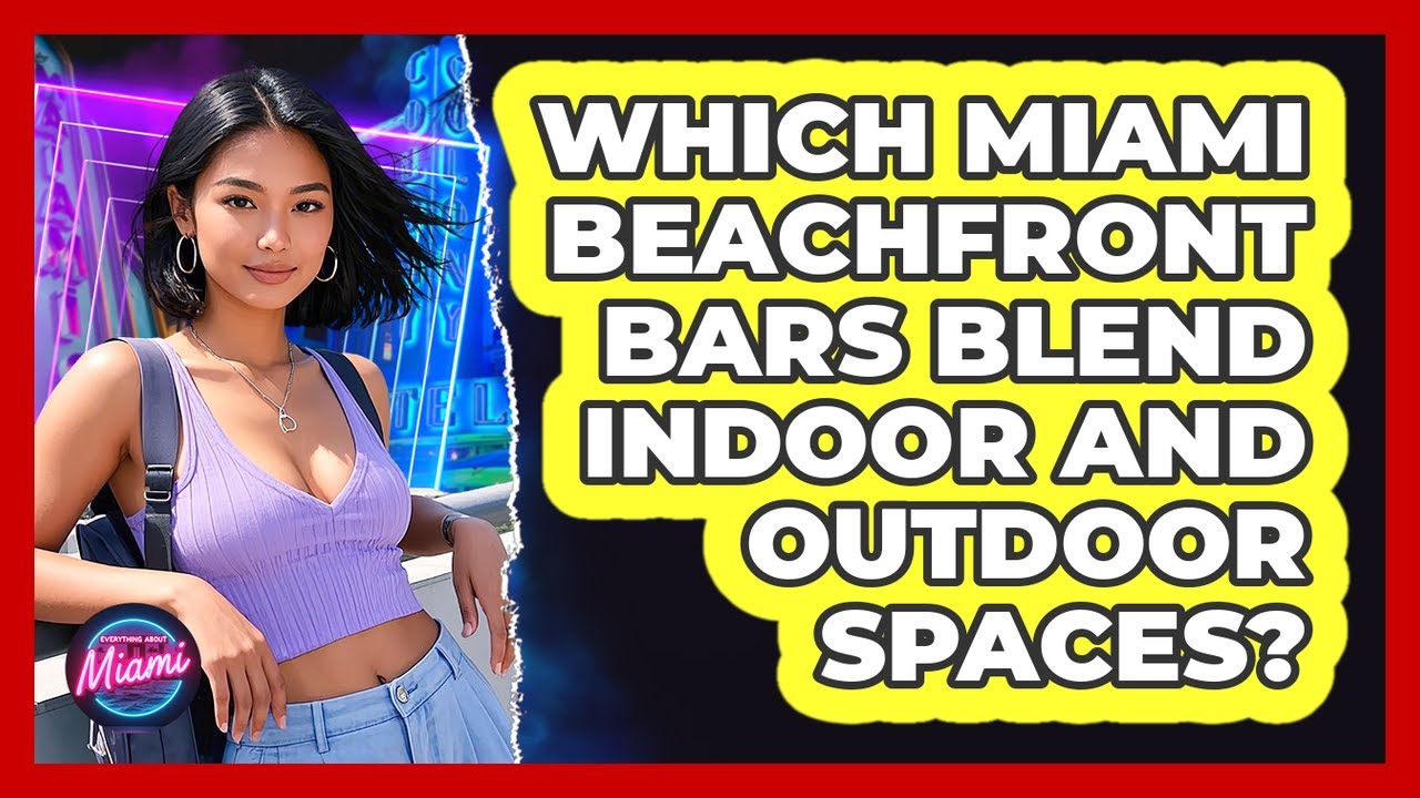 Which Miami Beachfront Bars Blend Indoor And Outdoor Spaces? - Everything About Miami