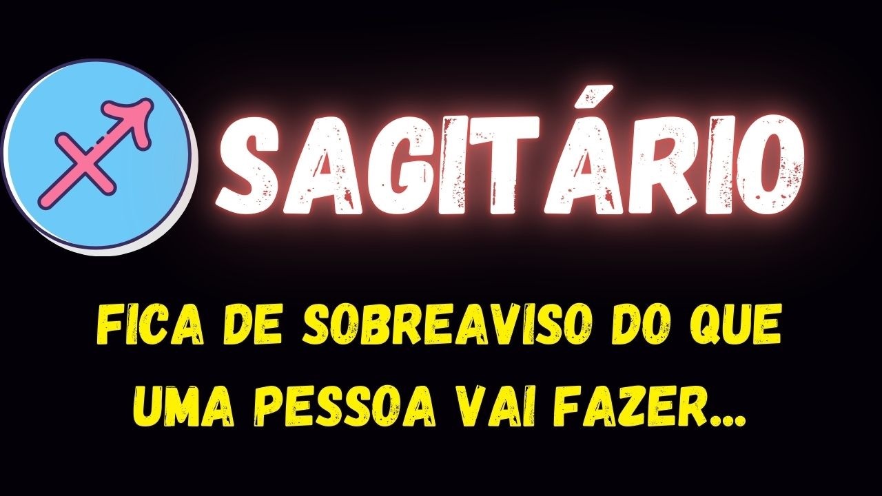 ♐️SAGITÁRIO🧐FICA DE SOBREAVISO DO QUE UMA PESSOA VAI FAZER...