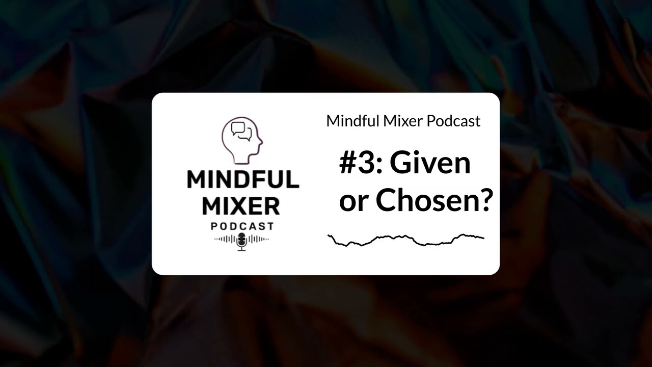 #3: Given or Chosen? | Mindful Mixer Podcast