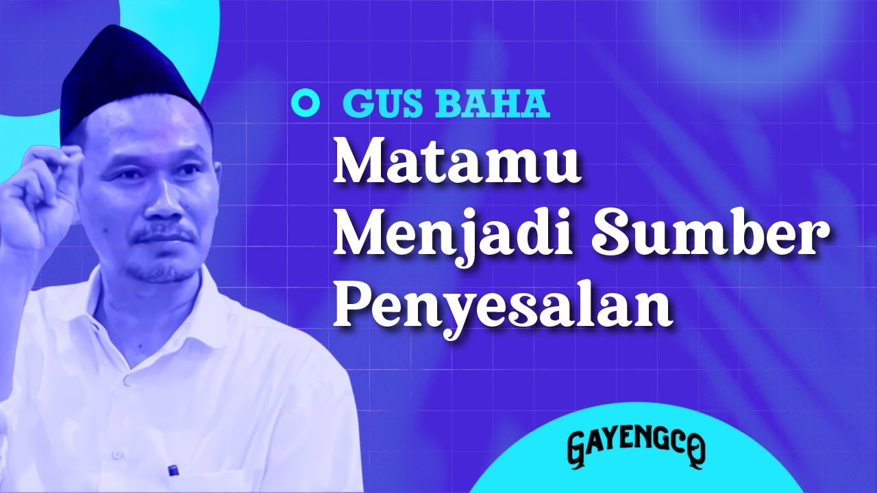 Gus Baha: Matamu Menjadi Sumber Penyesalan