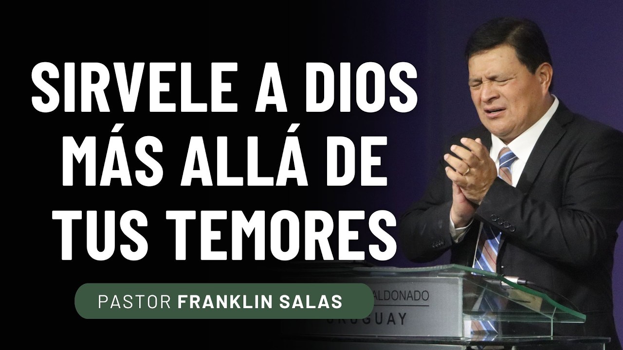 SÍRVELE A DIOS , MAS ALLÁ  DE TUS TEMORES . Pastor Franklin Salas.