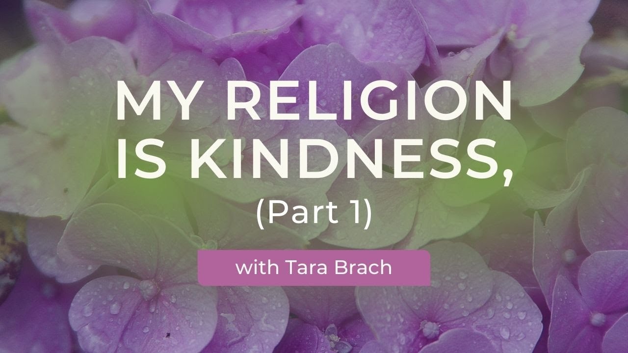 Awaken From Unworthiness: My Religion is Kindness (Part 1) with Tara Brach