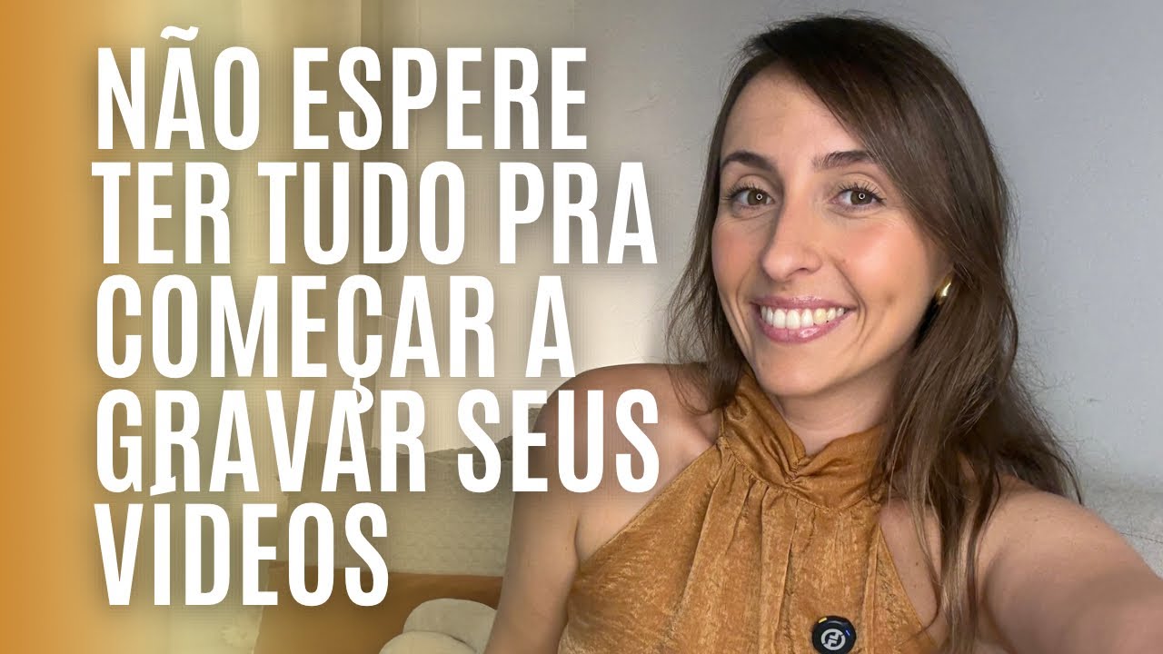 Não espere ter tudo pra começar a gravar seus vídeos | Roberta Gheren