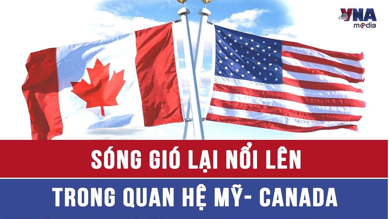 Tiêu điểm quốc tế: Sóng gió lại nổi lên trong quan hệ Mỹ - Canada - VNAMedia