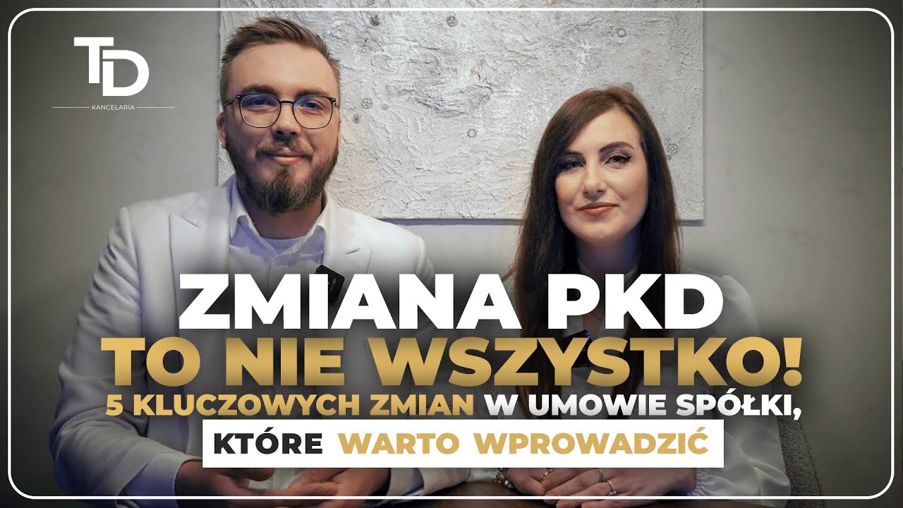 Zmiana PKD to nie wszystko! 5 kluczowych zmian w umowie sp&oacute;łki, kt&oacute;re warto wprowadzić!