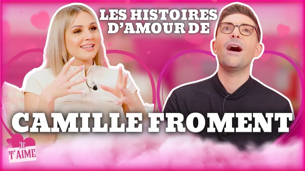 Camille Froment JE T’AIME : Benji Samat, Jonathan Matijas, EX en PRIS0N, Infidélité, Première fois